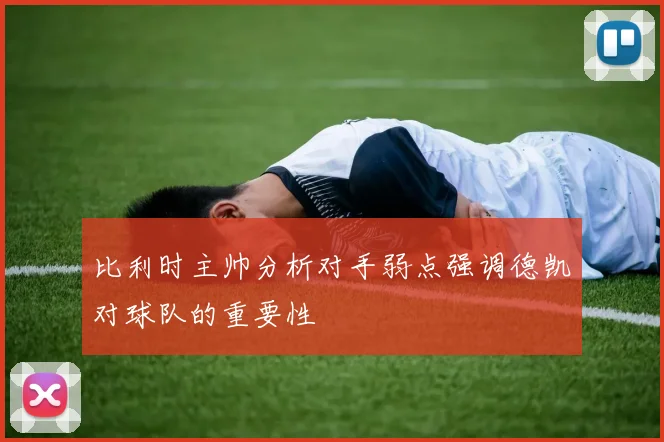 比利时主帅分析对手弱点强调德凯对球队的重要性