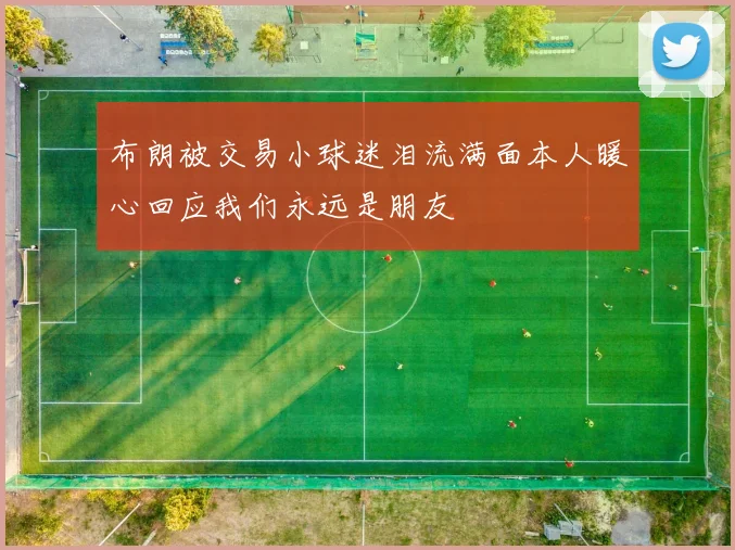 布朗被交易小球迷泪流满面本人暖心回应我们永远是朋友