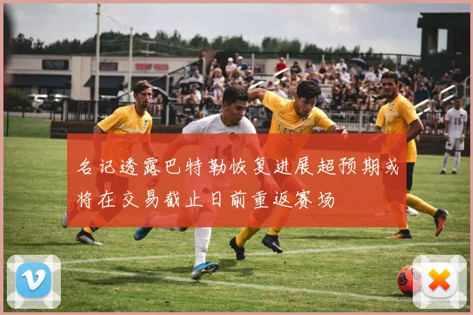 名记透露巴特勒恢复进展超预期或将在交易截止日前重返赛场